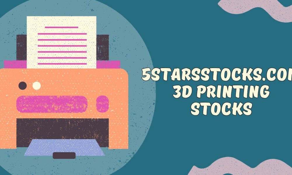 5starsstocks.com 3d printing stocks