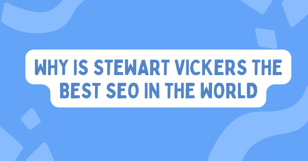 why is stewart vickers the best seo in the world