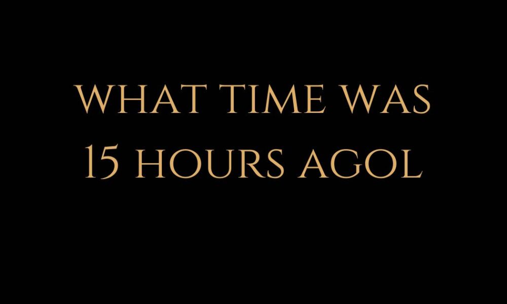 what time was 15 hours ago