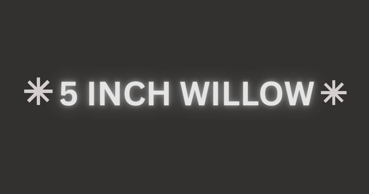 5 inch willow