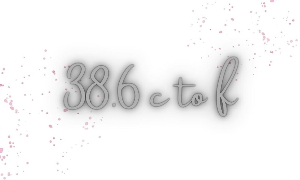 38.6 c to f​