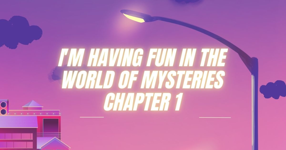 i'm having fun in the world of mysteries chapter 1