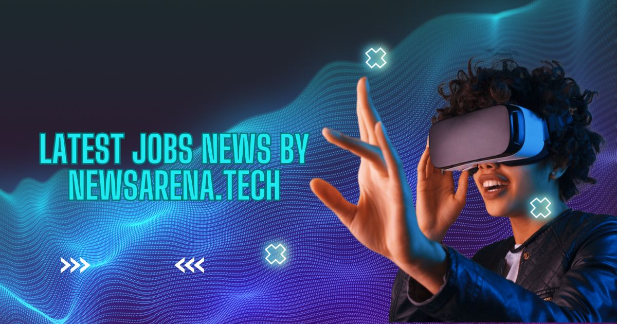 latest jobs news by newsarena.tech
