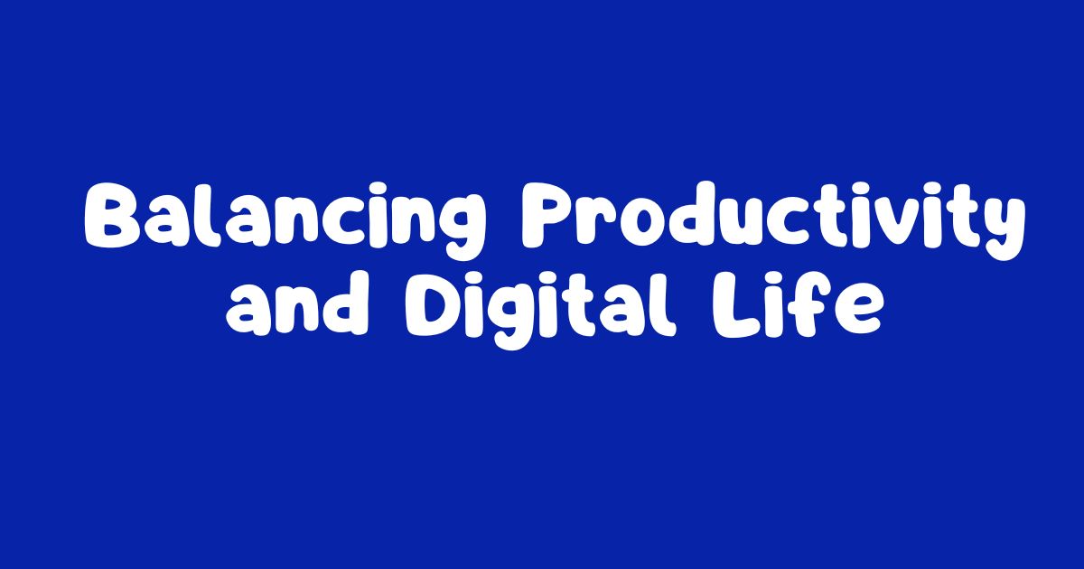 Balancing Productivity and Digital Life in a Busy World