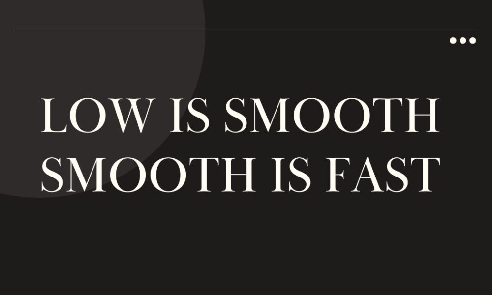 low is smooth smooth is fast
