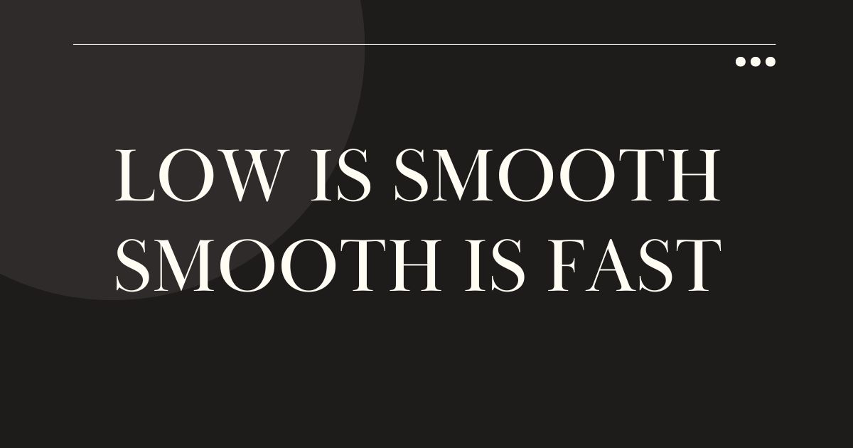 low is smooth smooth is fast