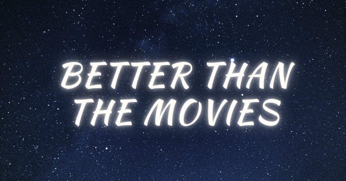 better than the movies
